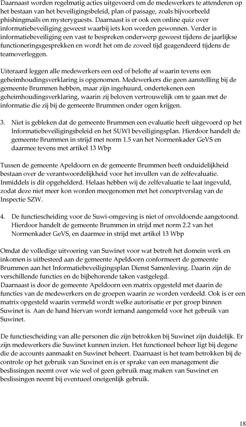 Verder is informatiebeveiliging een vast te bespreken onderwerp geweest tijdens de jaarlijkse functioneringsgesprekken en wordt het om de zoveel tijd geagendeerd tijdens de teamoverleggen.