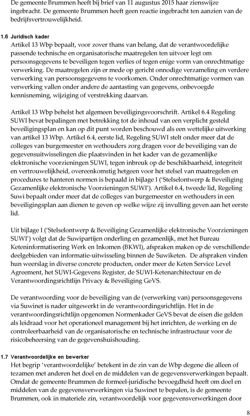 6 Juridisch kader Artikel 13 Wbp bepaalt, voor zover thans van belang, dat de verantwoordelijke passende technische en organisatorische maatregelen ten uitvoer legt om persoonsgegevens te beveiligen