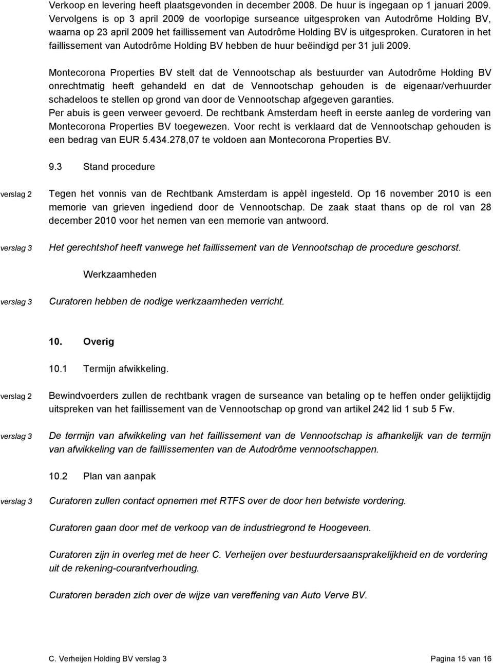 Curatoren in het faillissement van Autodrôme Holding BV hebben de huur beëindigd per 31 juli 2009.