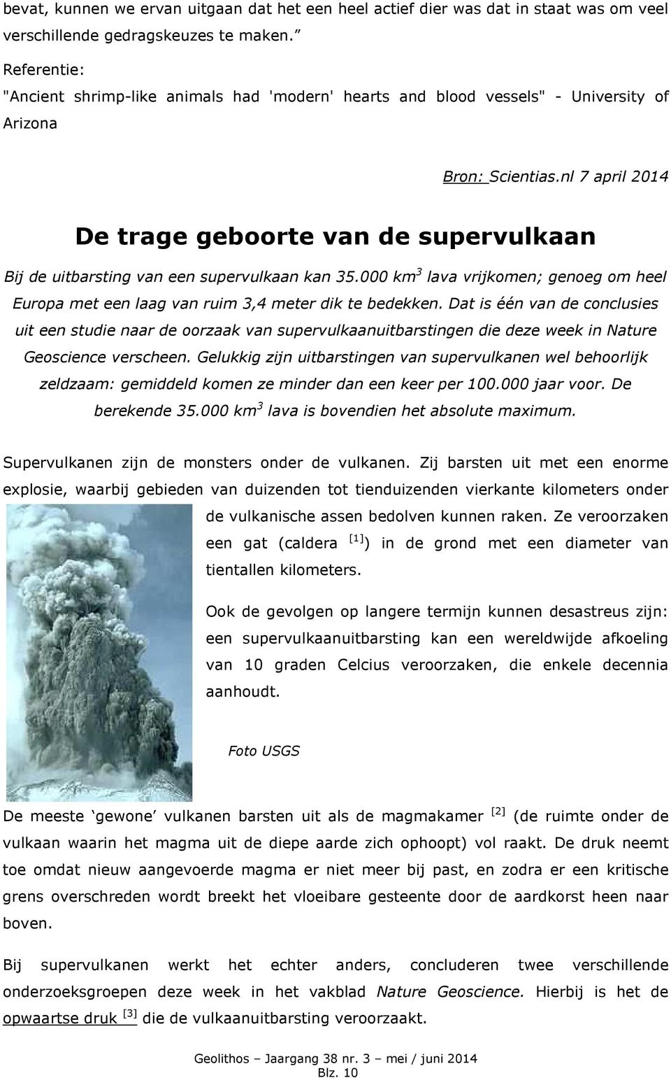 nl 7 april 2014 De trage geboorte van de supervulkaan Bij de uitbarsting van een supervulkaan kan 35.000 km 3 lava vrijkomen; genoeg om heel Europa met een laag van ruim 3,4 meter dik te bedekken.