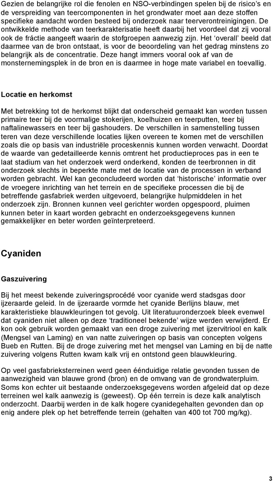 Het overall beeld dat daarmee van de bron ontstaat, is voor de beoordeling van het gedrag minstens zo belangrijk als de concentratie.