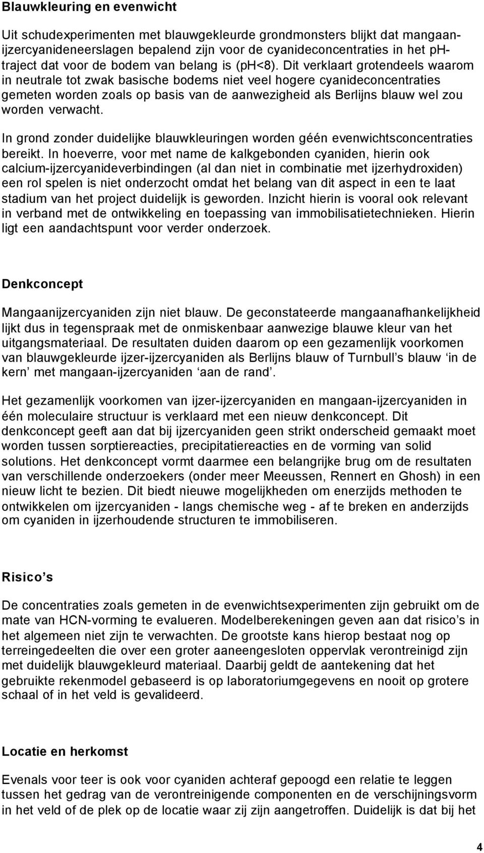 Dit verklaart grotendeels waarom in neutrale tot zwak basische bodems niet veel hogere cyanideconcentraties gemeten worden zoals op basis van de aanwezigheid als Berlijns blauw wel zou worden