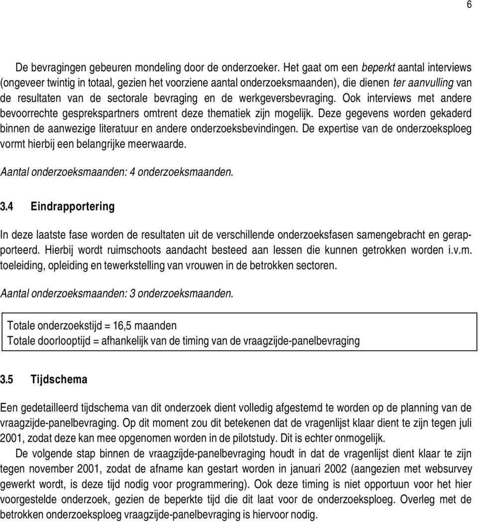 werkgeversbevraging. Ook interviews met andere bevoorrechte gesprekspartners omtrent deze thematiek zijn mogelijk.