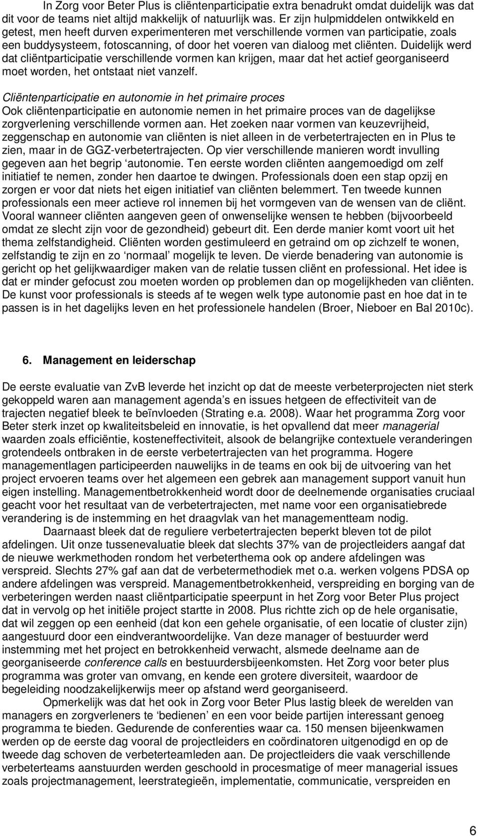 Duidelijk werd dat cliëntparticipatie verschillende vormen kan krijgen, maar dat het actief georganiseerd moet worden, het ontstaat niet vanzelf.