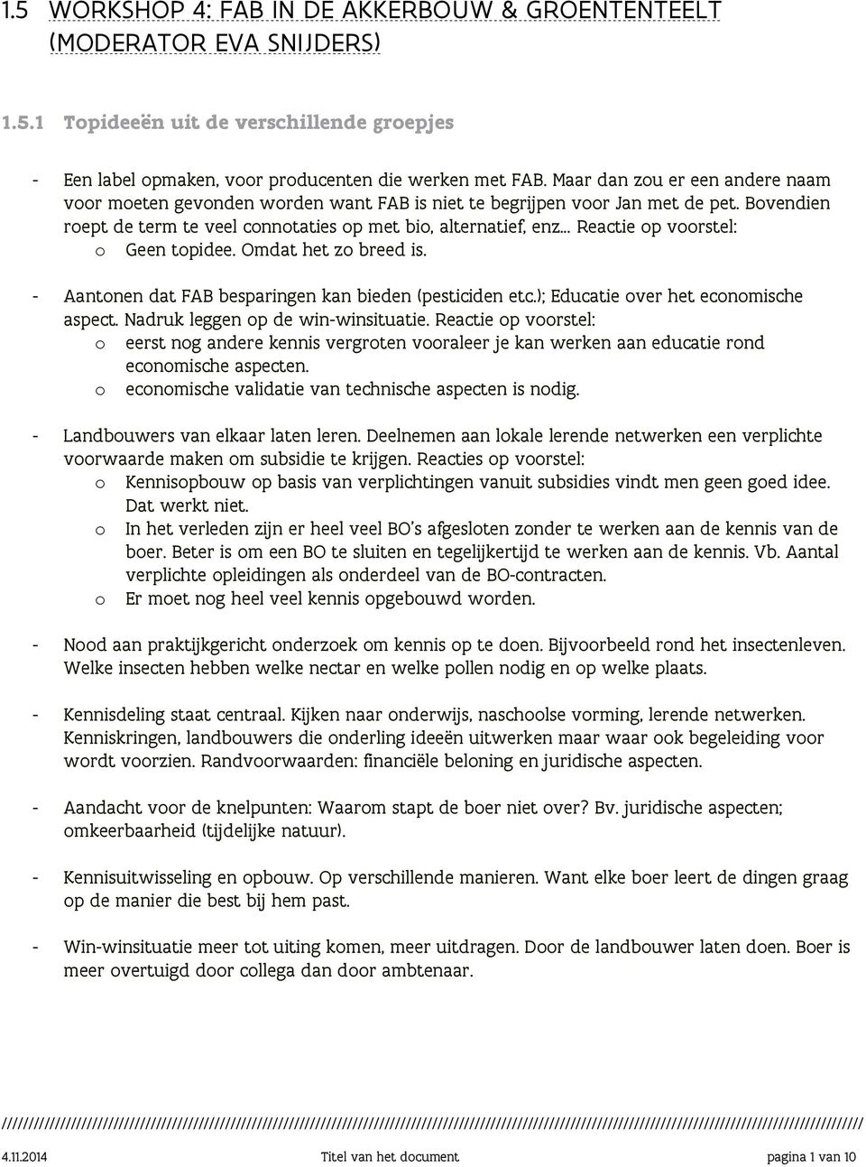 Bovendien roept de term te veel connotaties op met bio, alternatief, enz Reactie op voorstel: o Geen topidee. Omdat het zo breed is. - Aantonen dat FAB besparingen kan bieden (pesticiden etc.