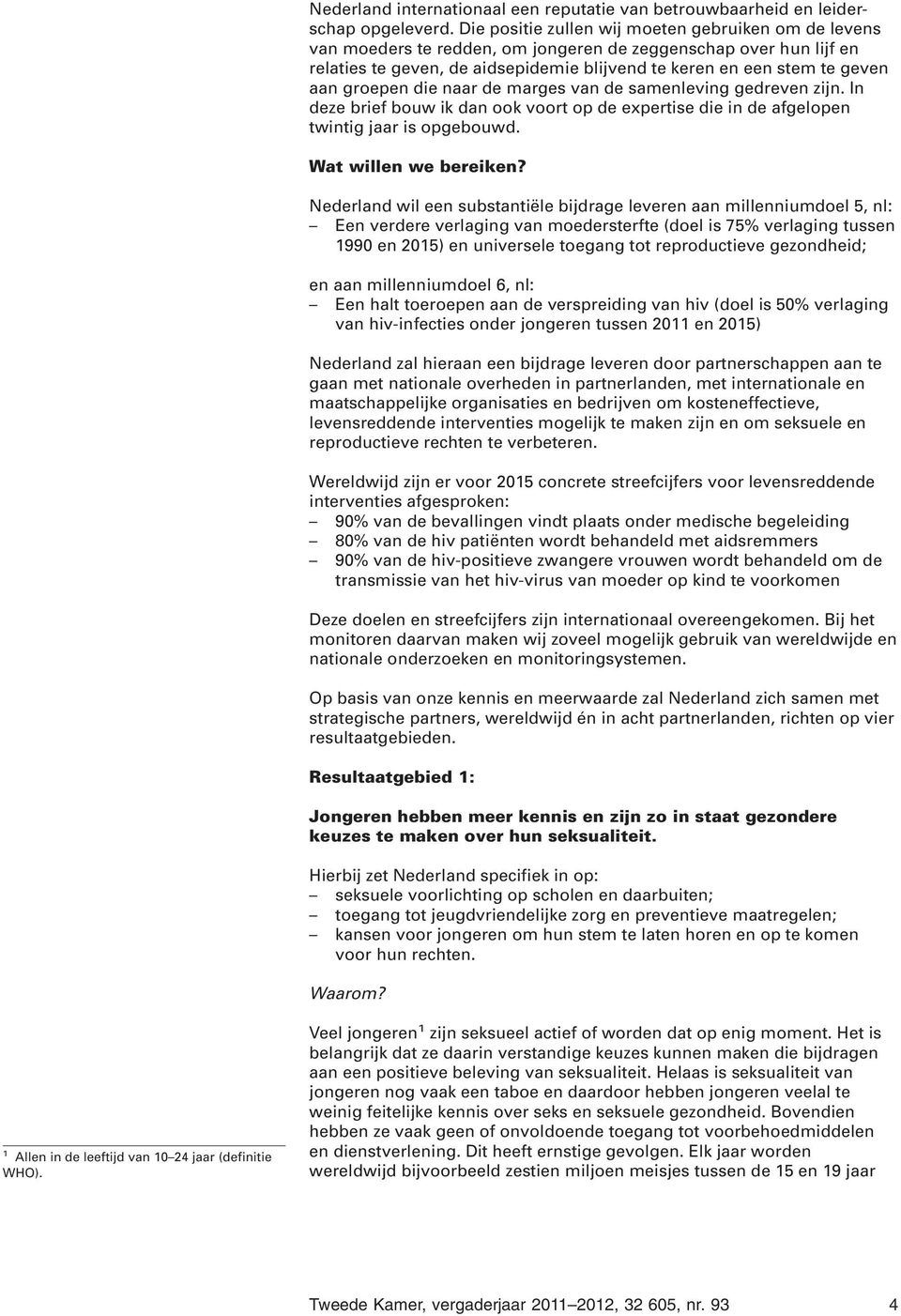 groepen die naar de marges van de samenleving gedreven zijn. In deze brief bouw ik dan ook voort op de expertise die in de afgelopen twintig jaar is opgebouwd. Wat willen we bereiken?