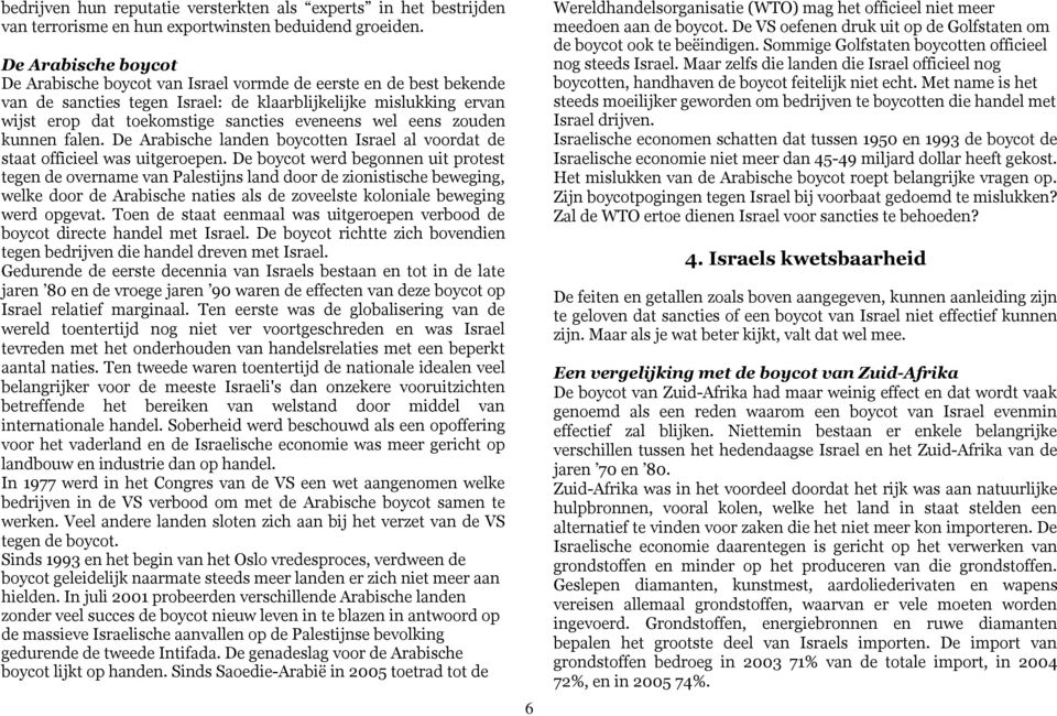 wel eens zouden kunnen falen. De Arabische landen boycotten Israel al voordat de staat officieel was uitgeroepen.