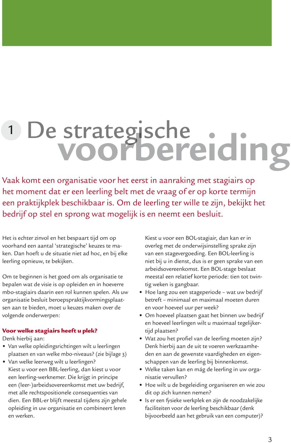 Het is echter zinvol en het bespaart tijd om op voorhand een aantal strategische keuzes te maken. Dan hoeft u de situatie niet ad hoc, en bij elke leerling opnieuw, te bekijken.