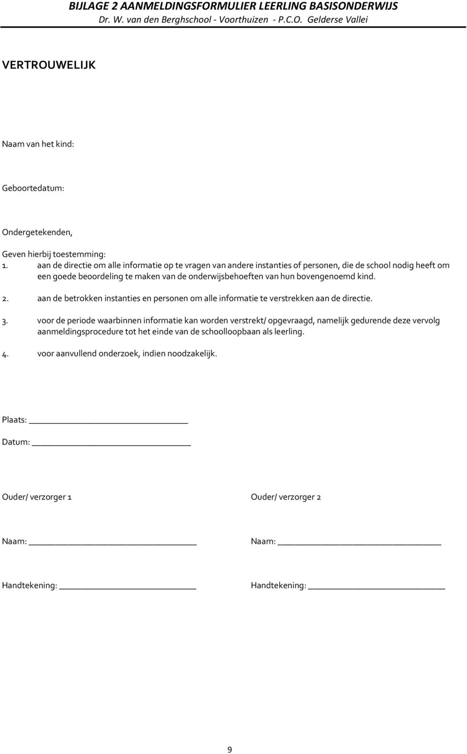 bovengenoemd kind. 2. aan de betrokken instanties en personen om alle informatie te verstrekken aan de directie. 3.