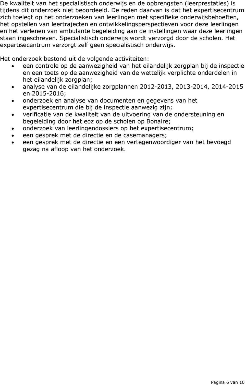 leerlingen en het verlenen van ambulante begeleiding aan de instellingen waar deze leerlingen staan ingeschreven. Specialistisch onderwijs wordt verzorgd door de scholen.