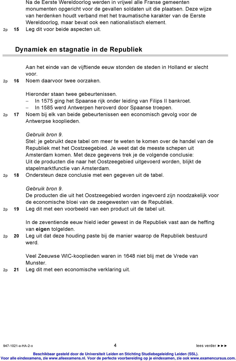 Dynamiek en stagnatie in de Republiek Aan het einde van de vijftiende eeuw stonden de steden in Holland er slecht voor. 2p 16 Noem daarvoor twee oorzaken. Hieronder staan twee gebeurtenissen.