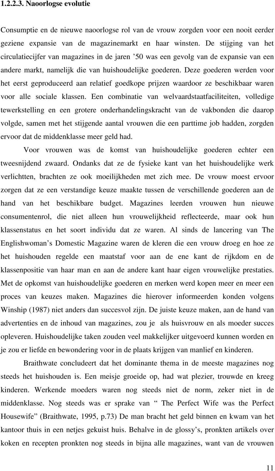 Deze goederen werden voor het eerst geproduceerd aan relatief goedkope prijzen waardoor ze beschikbaar waren voor alle sociale klassen.