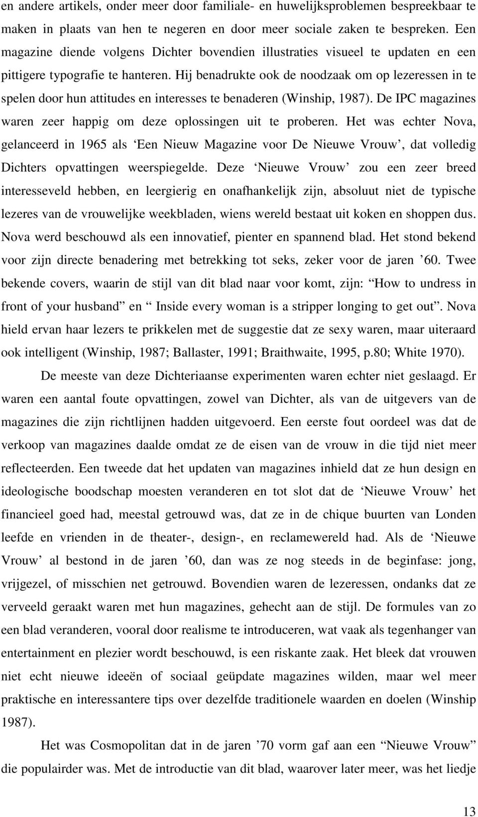 Hij benadrukte ook de noodzaak om op lezeressen in te spelen door hun attitudes en interesses te benaderen (Winship, 1987). De IPC magazines waren zeer happig om deze oplossingen uit te proberen.