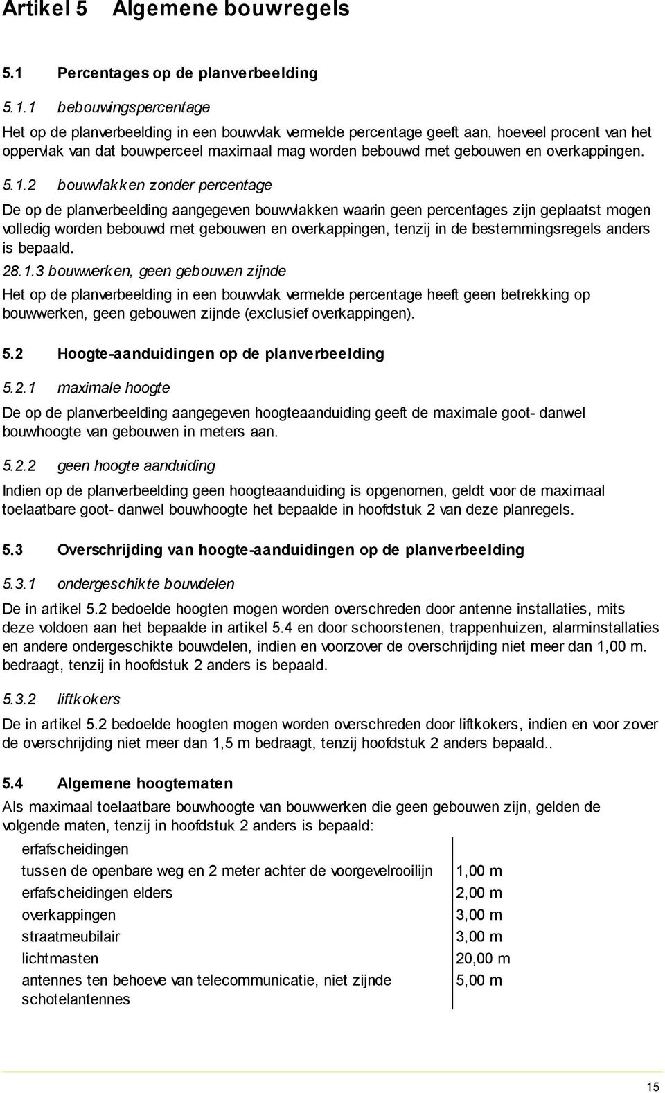 1 bebouwingspercentage Het op de planverbeelding in een bouwvlak vermelde percentage geeft aan, hoeveel procent van het oppervlak van dat bouwperceel maximaal mag worden bebouwd met gebouwen en