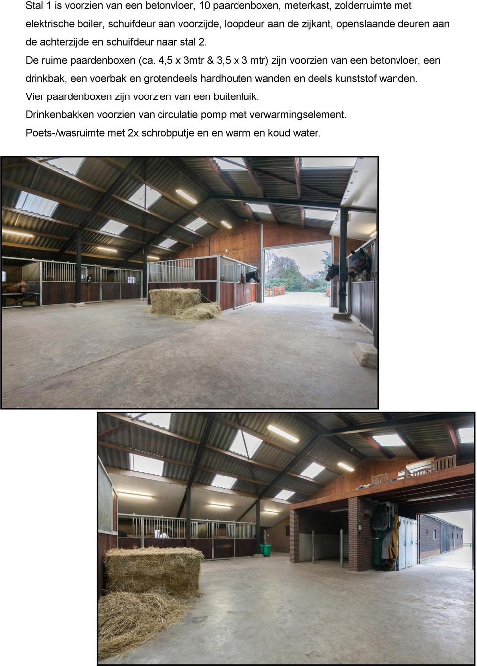 4,5 x 3mtr & 3,5 x 3 mtr) zijn voorzien van een betonvloer, een drinkbak, een voerbak en grotendeels hardhouten wanden en deels kunststof