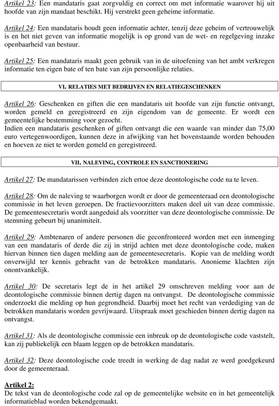 van bestuur. Artikel 25: Een mandataris maakt geen gebruik van in de uitoefening van het ambt verkregen informatie ten eigen bate of ten bate van zijn persoonlijke relaties. VI.