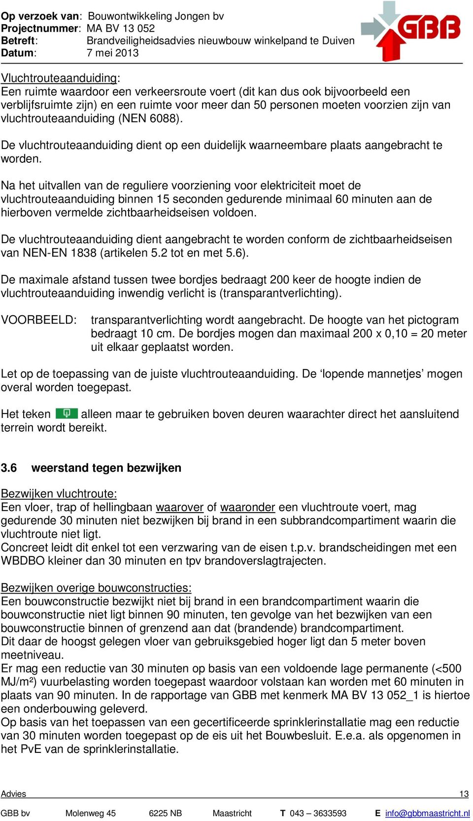 Na het uitvallen van de reguliere voorziening voor elektriciteit moet de vluchtrouteaanduiding binnen 15 seconden gedurende minimaal 60 minuten aan de hierboven vermelde zichtbaarheidseisen voldoen.