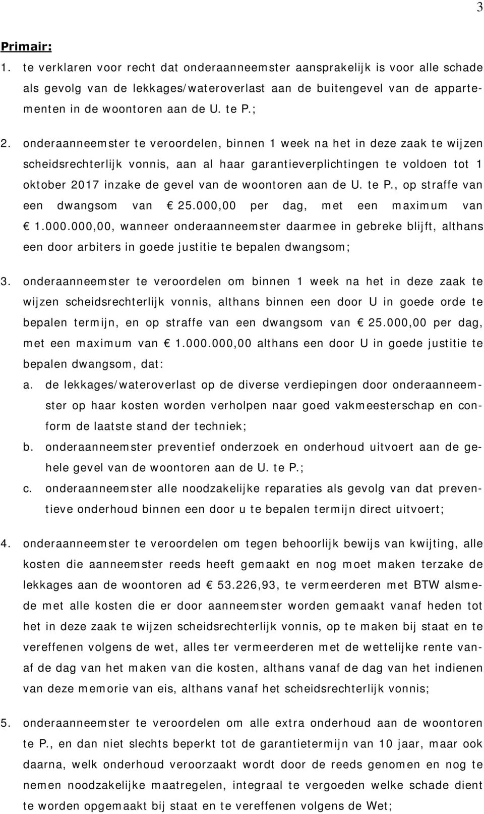 onderaanneemster te veroordelen, binnen 1 week na het in deze zaak te wijzen scheidsrechterlijk vonnis, aan al haar garantieverplichtingen te voldoen tot 1 oktober 2017 inzake de gevel van de