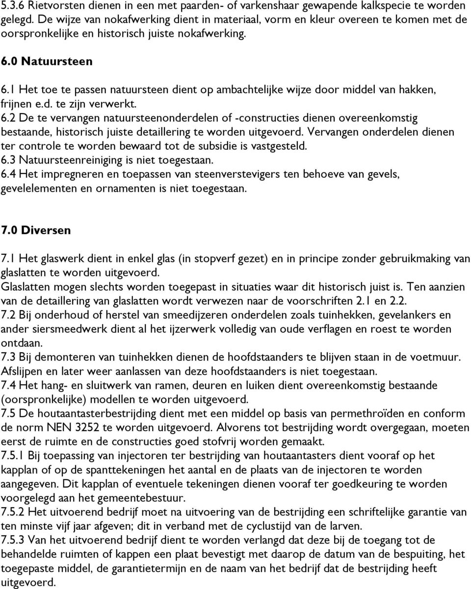 1 Het toe te passen natuursteen dient op ambachtelijke wijze door middel van hakken, frijnen e.d. te zijn verwerkt. 6.