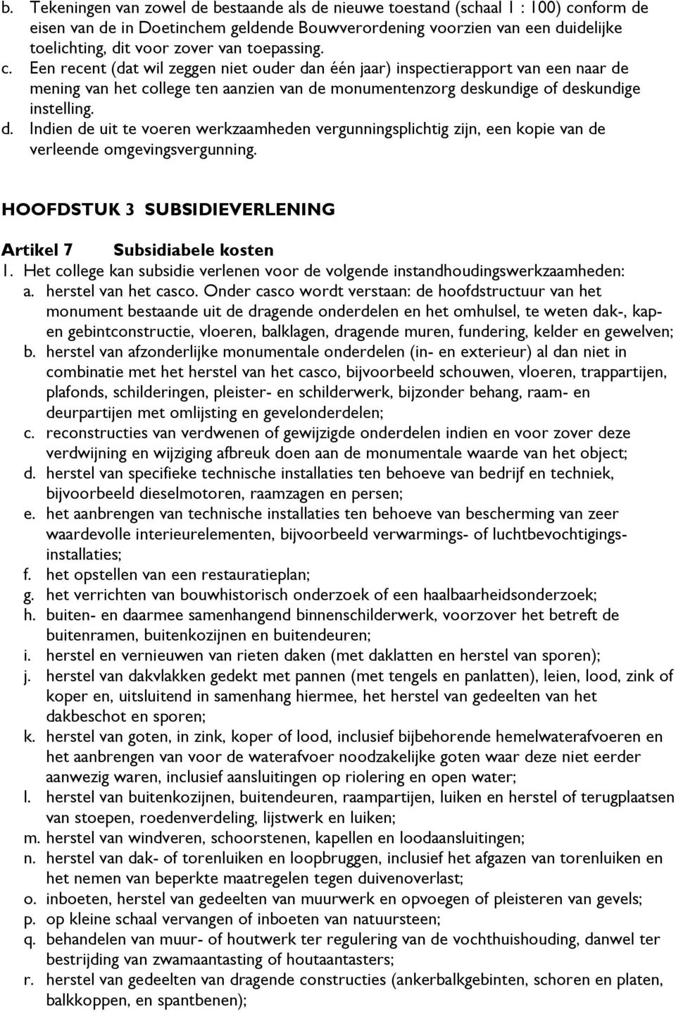 HOOFDSTUK 3 SUBSIDIEVERLENING Artikel 7 Subsidiabele kosten 1. Het college kan subsidie verlenen voor de volgende instandhoudingswerkzaamheden: a. herstel van het casco.