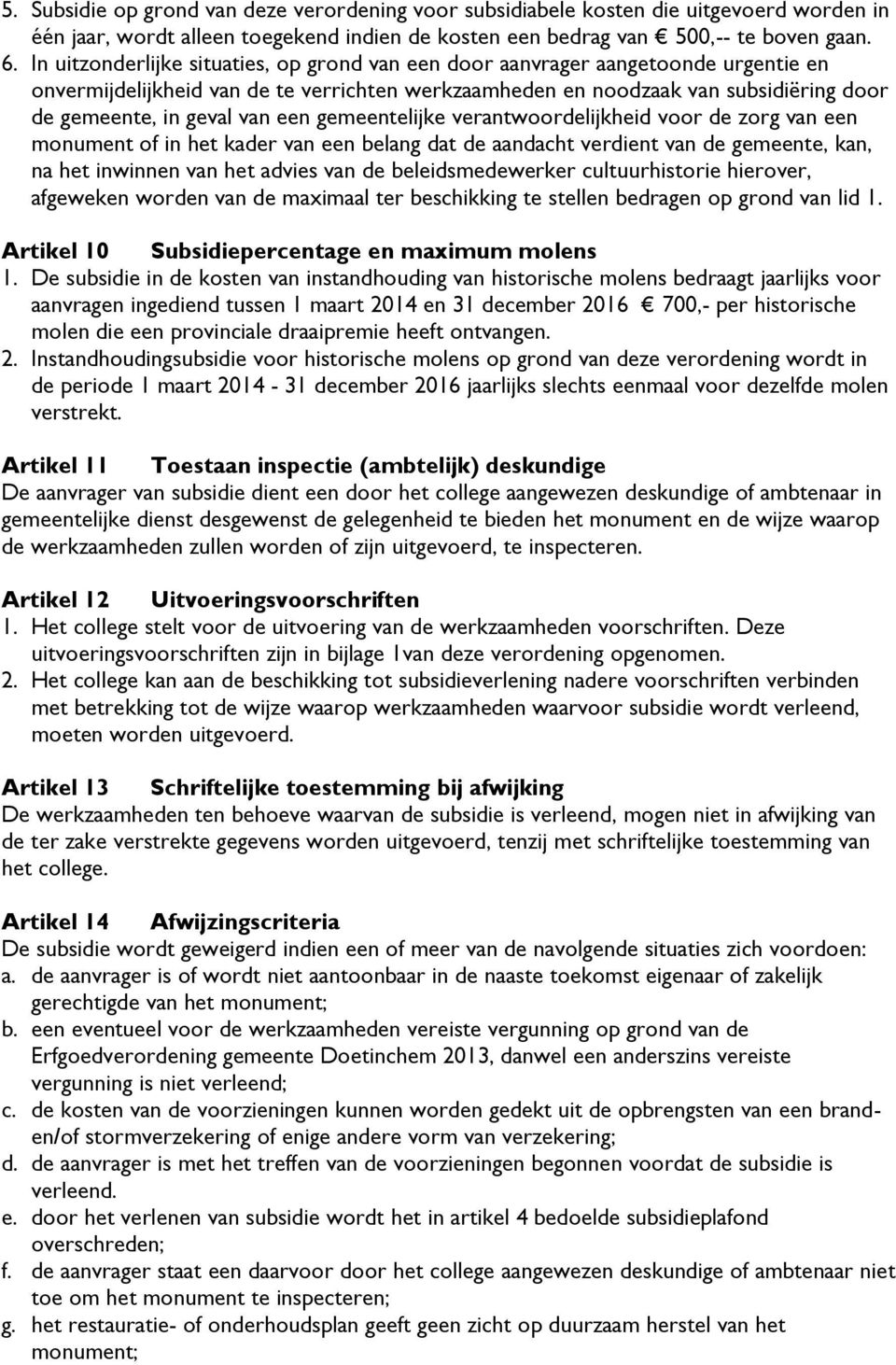 een gemeentelijke verantwoordelijkheid voor de zorg van een monument of in het kader van een belang dat de aandacht verdient van de gemeente, kan, na het inwinnen van het advies van de