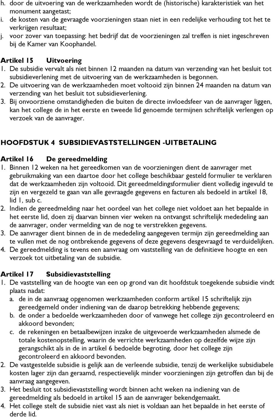 voor zover van toepassing: het bedrijf dat de voorzieningen zal treffen is niet ingeschreven bij de Kamer van Koophandel. Artikel 15 Uitvoering 1.