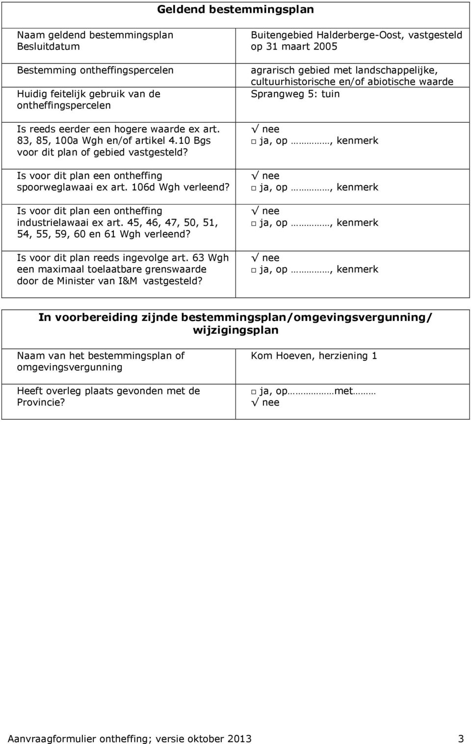 Is voor dit plan een ontheffing industrielawaai ex art. 45, 46, 47, 50, 51, 54, 55, 59, 60 en 61 Wgh verleend? Is voor dit plan reeds ingevolge art.