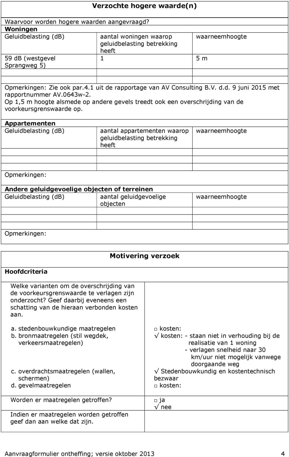 1 uit de rapportage van AV Consulting B.V. d.d. 9 juni 2015 met rapportnummer AV.0643w-2. Op 1,5 m hoogte alsmede op andere gevels treedt ook een overschrijding van de voorkeursgrenswaarde op.