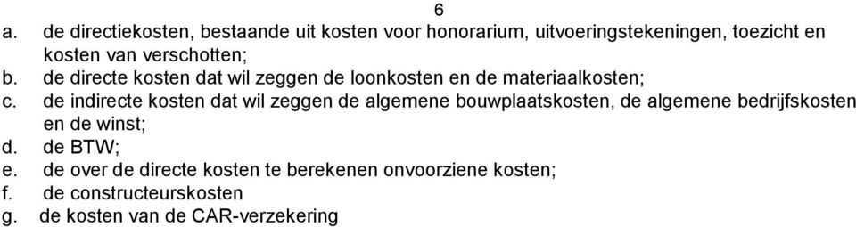 de indirecte kosten dat wil zeggen de algemene bouwplaatskosten, de algemene bedrijfskosten en de winst; d.