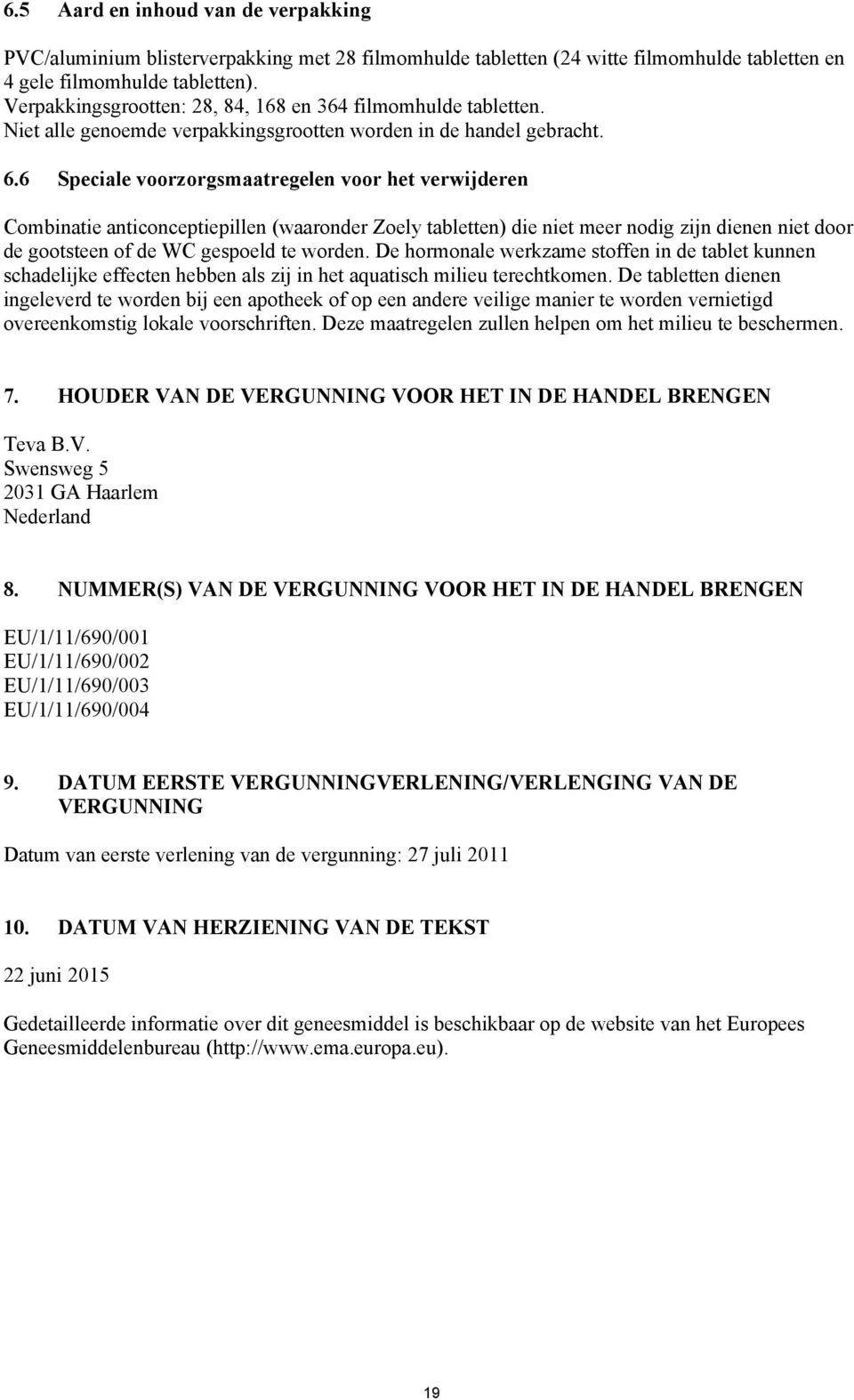 6 Speciale voorzorgsmaatregelen voor het verwijderen Combinatie anticonceptiepillen (waaronder Zoely tabletten) die niet meer nodig zijn dienen niet door de gootsteen of de WC gespoeld te worden.