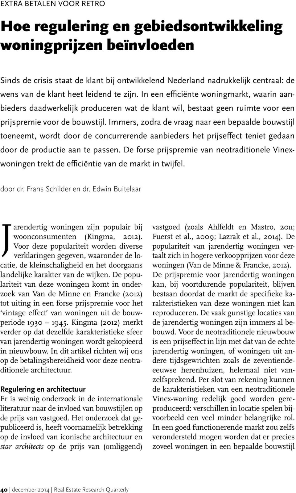 Immers, zodra de vraag naar een bepaalde bouwstijl toeneemt, wordt door de concurrerende aanbieders het prijseffect teniet gedaan door de productie aan te passen.