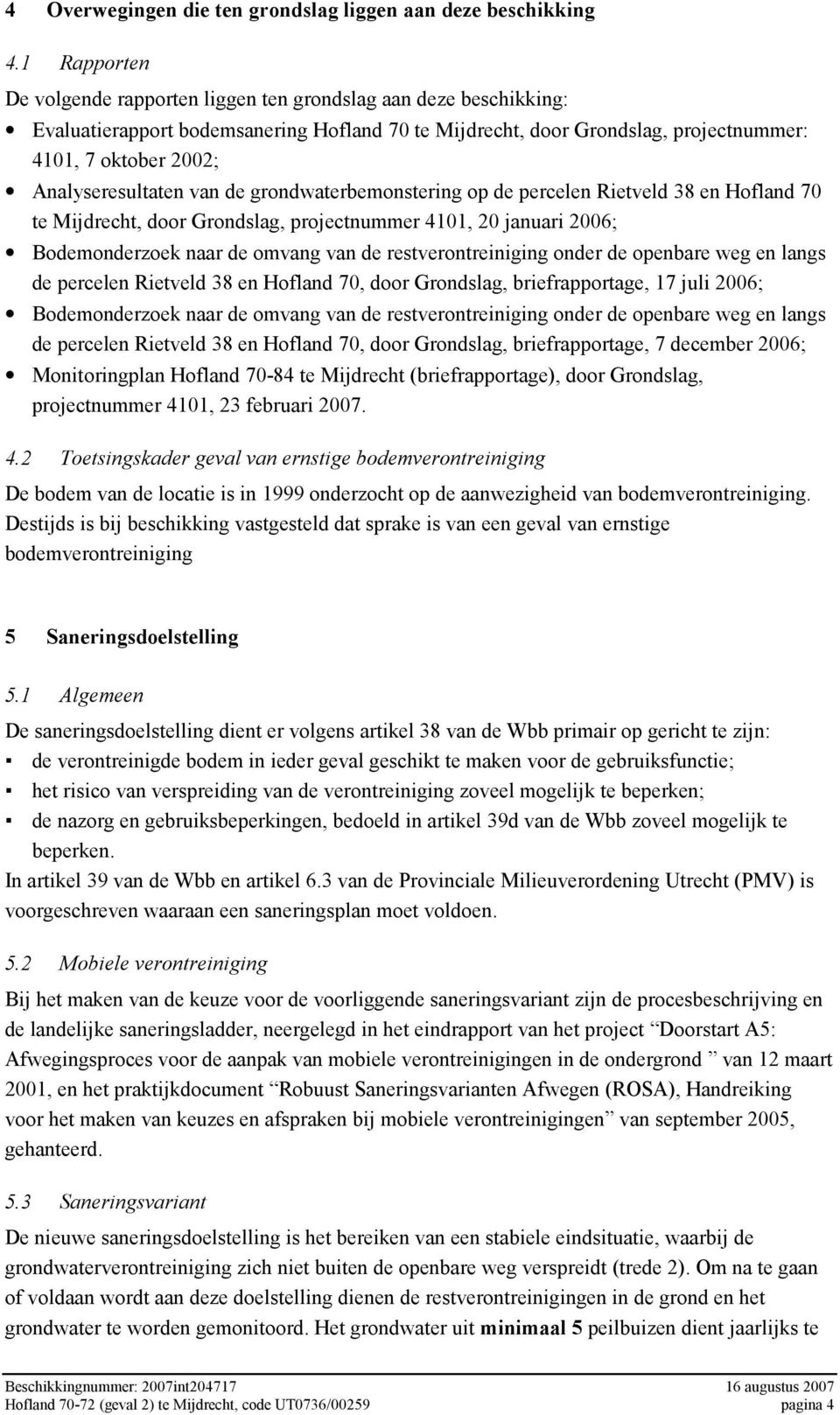 Analyseresultaten van de grondwaterbemonstering op de percelen Rietveld 38 en Hofland 70 te Mijdrecht, door Grondslag, projectnummer 4101, 20 januari 2006; Bodemonderzoek naar de omvang van de