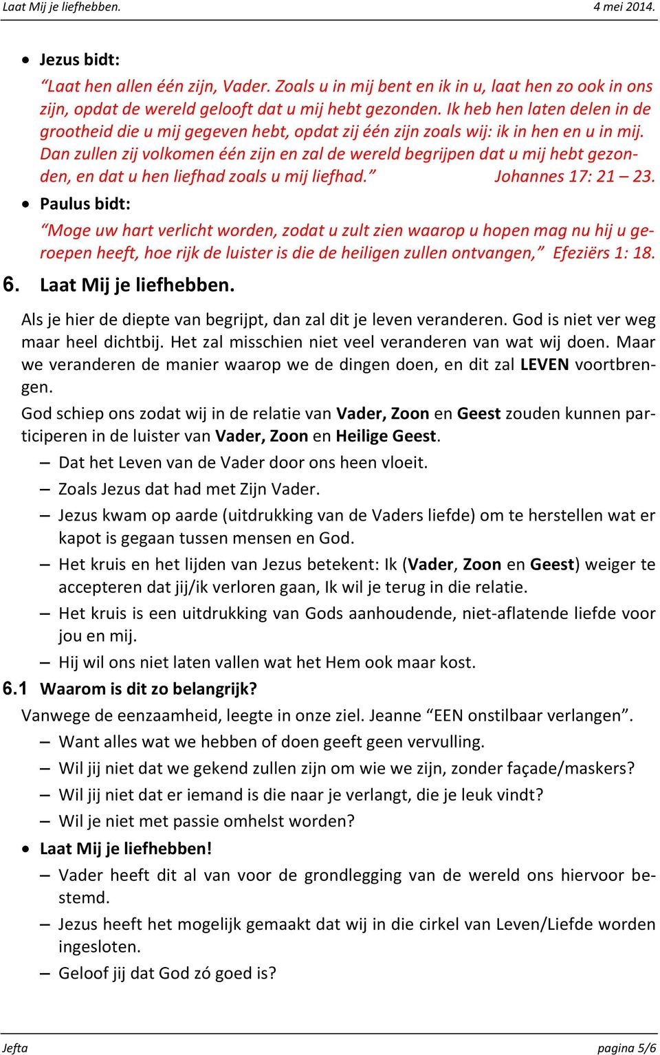 Dan zullen zij volkomen één zijn en zal de wereld begrijpen dat u mij hebt gezonden, en dat u hen liefhad zoals u mij liefhad. Johannes 17: 21 23.