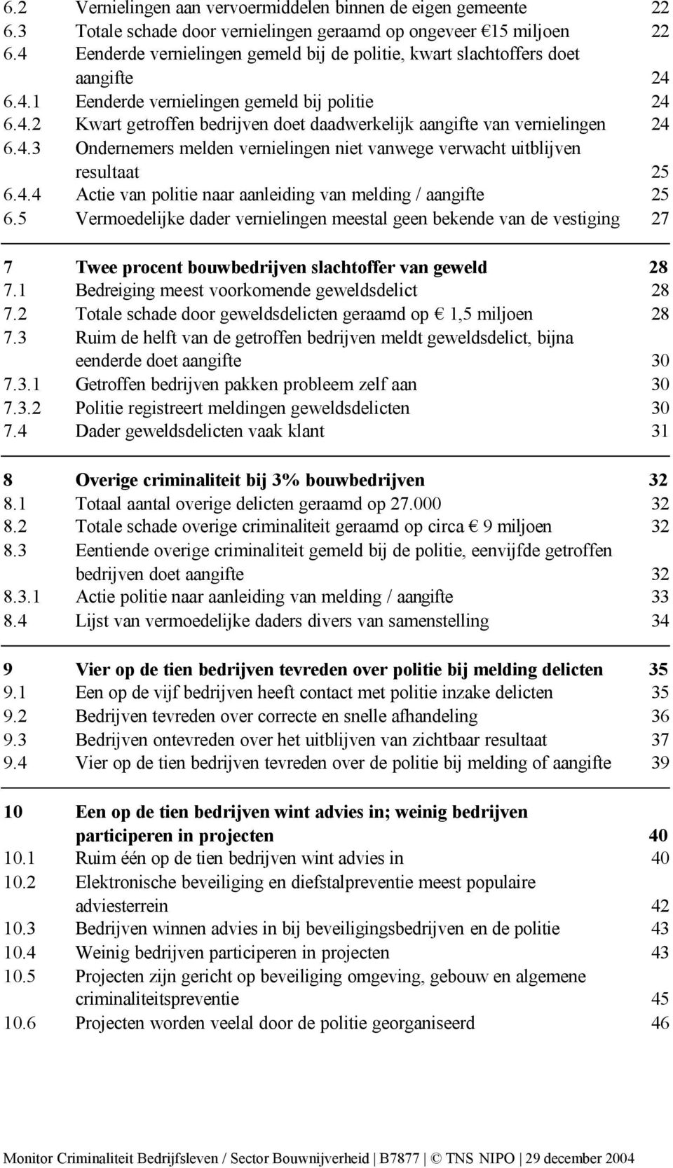 4.3 Ondernemers melden vernielingen niet vanwege verwacht uitblijven resultaat 25 6.4.4 Actie van politie naar aanleiding van melding / aangifte 25 6.