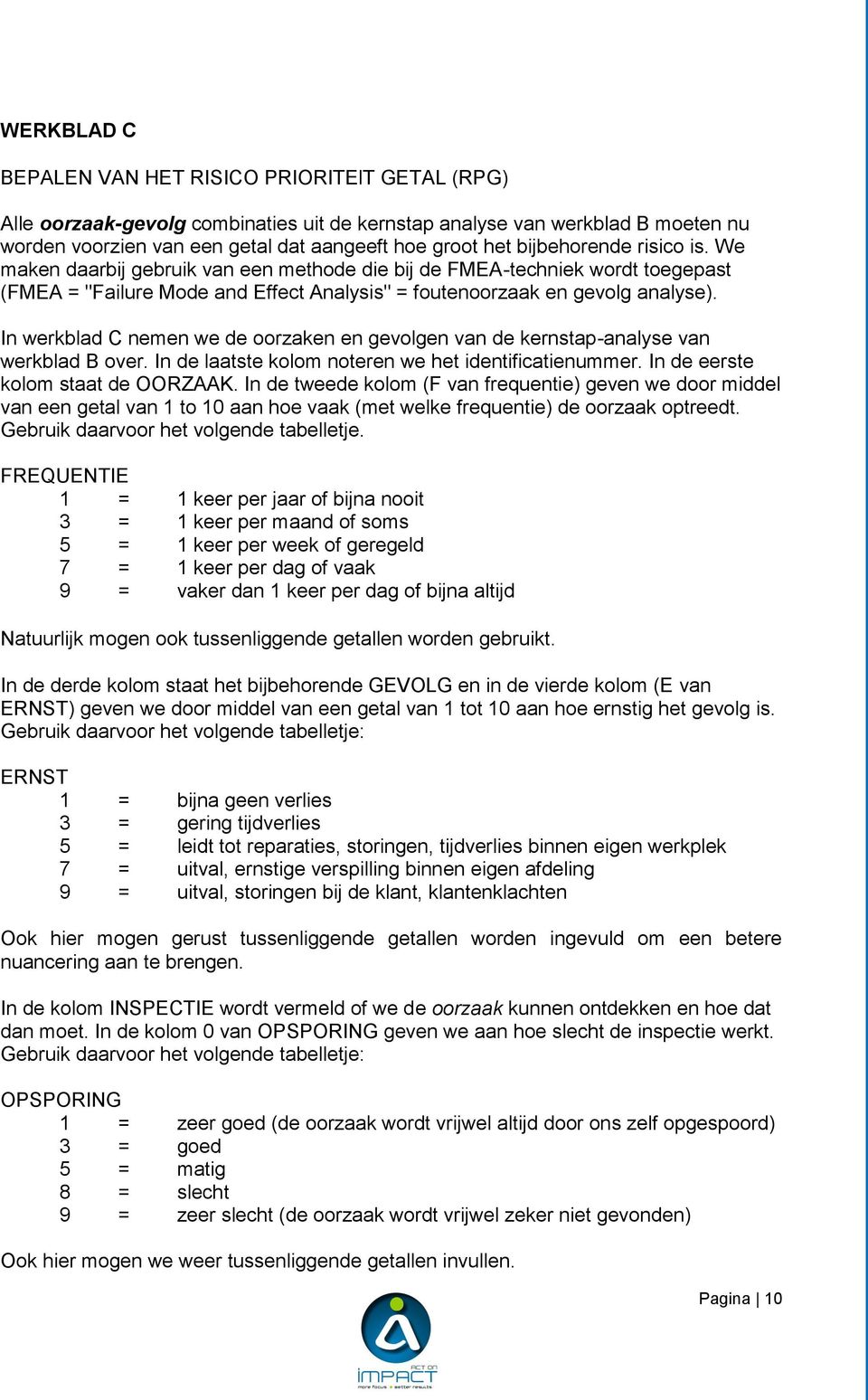 In werkblad C nemen we de oorzaken en gevolgen van de kernstap-analyse van werkblad B over. In de laatste kolom noteren we het identificatienummer. In de eerste kolom staat de OORZAAK.