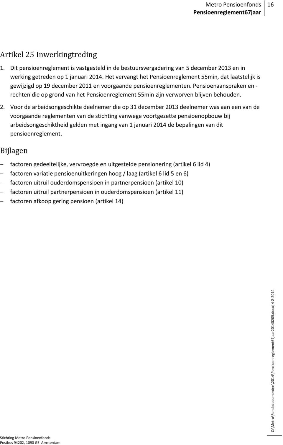 Pensioenaanspraken en - rechten die op grond van het Pensioenreglement 55min zijn verworven blijven behouden. 2.