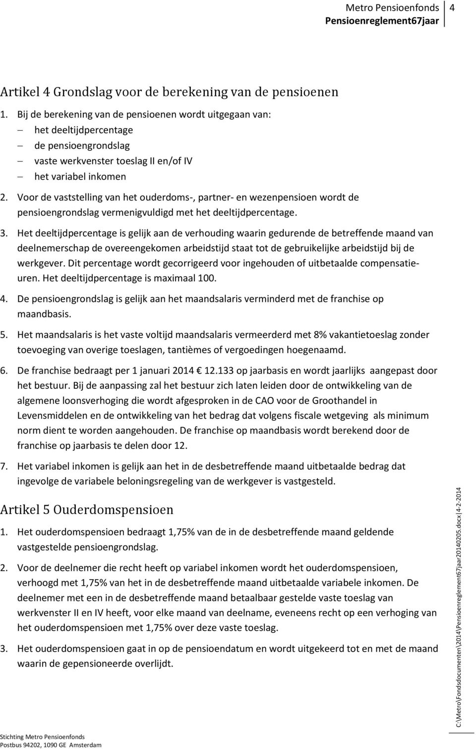 Voor de vaststelling van het ouderdoms-, partner- en wezenpensioen wordt de pensioengrondslag vermenigvuldigd met het deeltijdpercentage. 3.