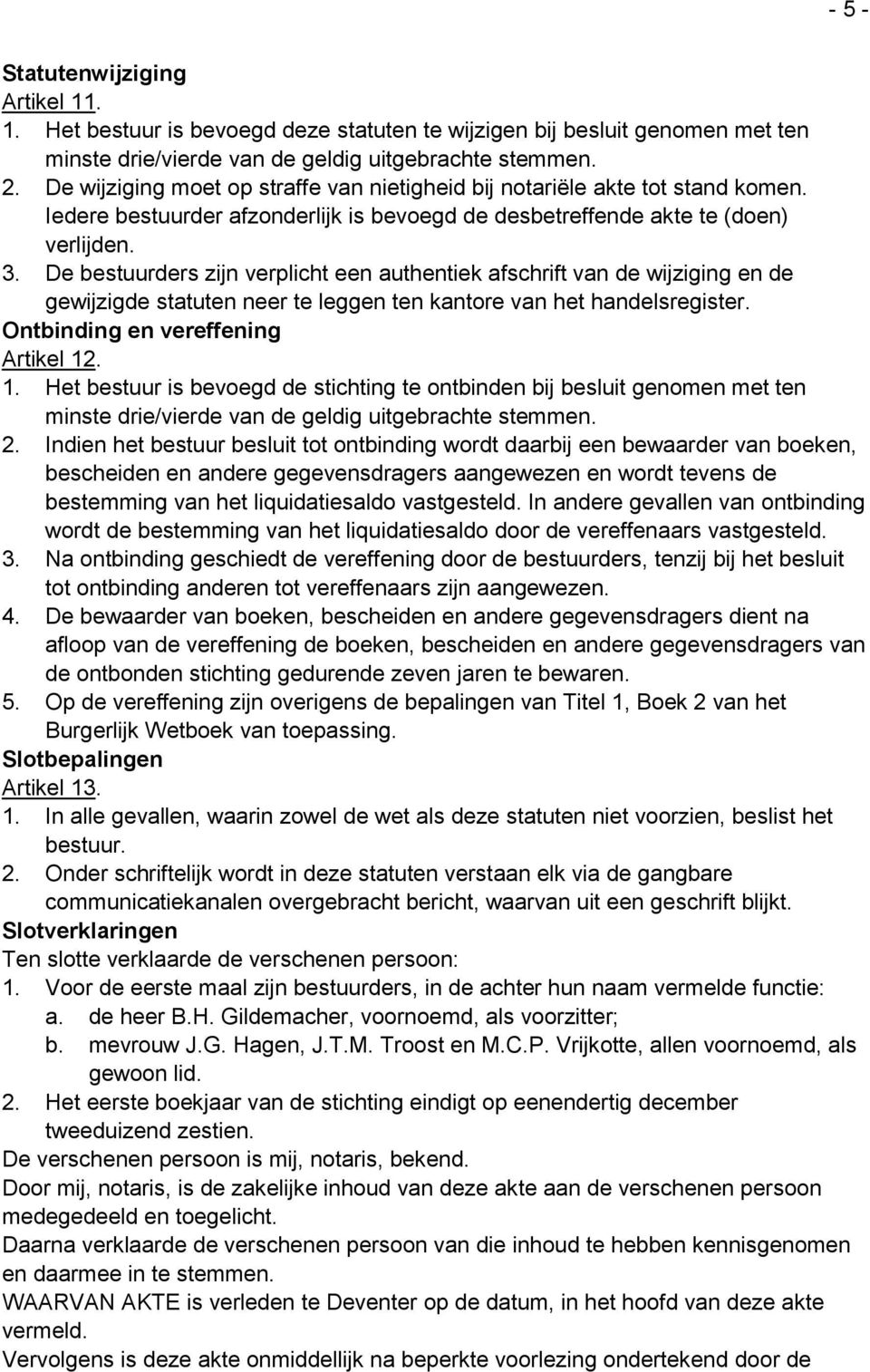 De bestuurders zijn verplicht een authentiek afschrift van de wijziging en de gewijzigde statuten neer te leggen ten kantore van het handelsregister. Ontbinding en vereffening Artikel 12