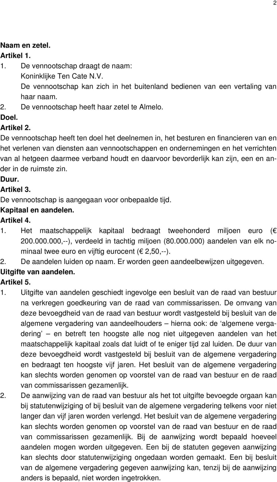 De vennootschap heeft ten doel het deelnemen in, het besturen en financieren van en het verlenen van diensten aan vennootschappen en ondernemingen en het verrichten van al hetgeen daarmee verband