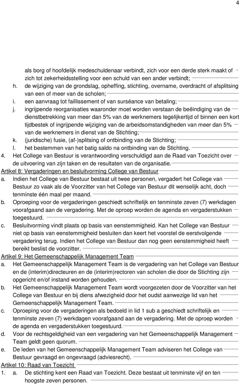 ingrijpende reorganisaties waaronder moet worden verstaan de beëindiging van de dienstbetrekking van meer dan 5% van de werknemers tegelijkertijd of binnen een kort tijdbestek of ingrijpende