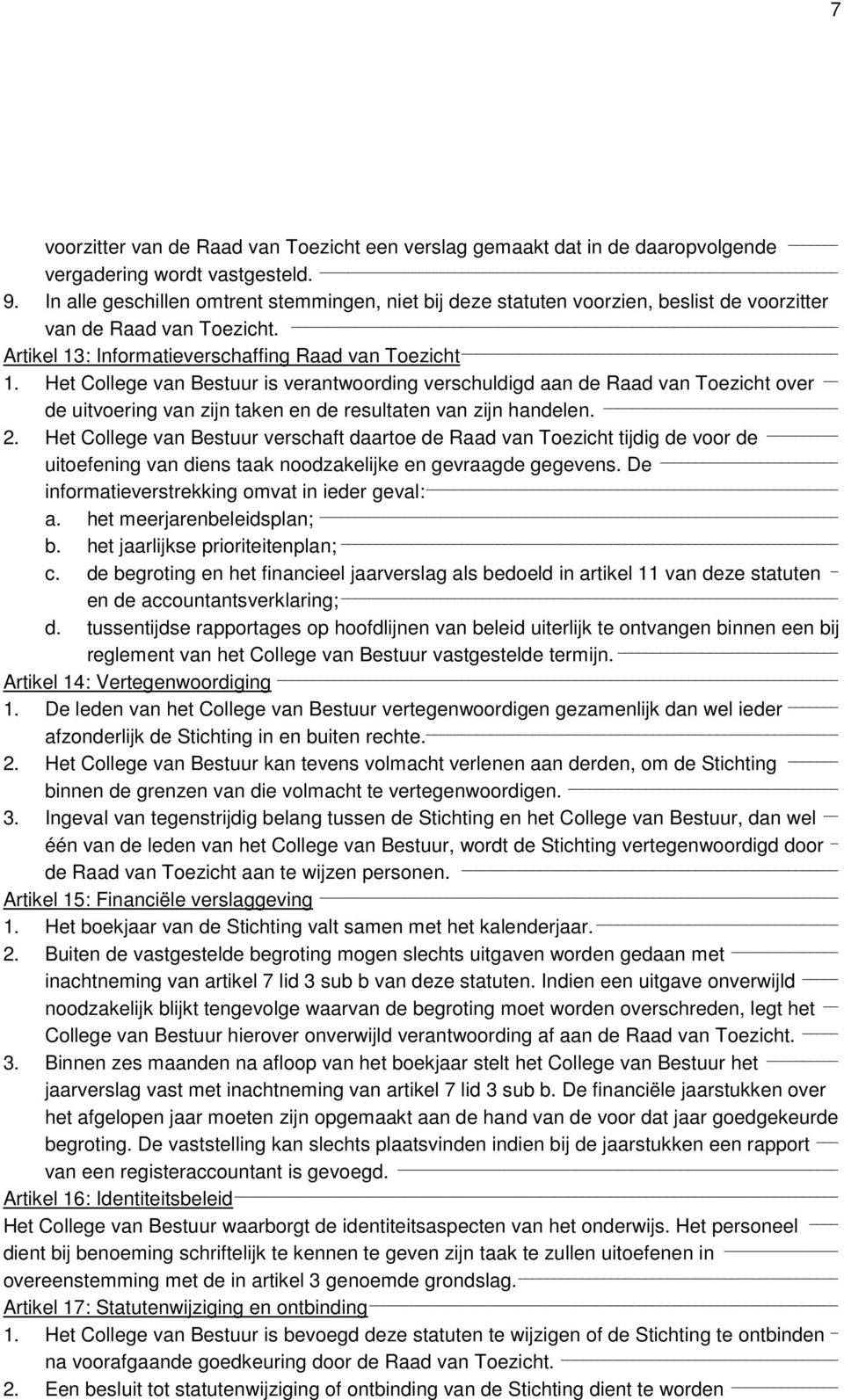 Het College van Bestuur is verantwoording verschuldigd aan de Raad van Toezicht over de uitvoering van zijn taken en de resultaten van zijn handelen. 2.