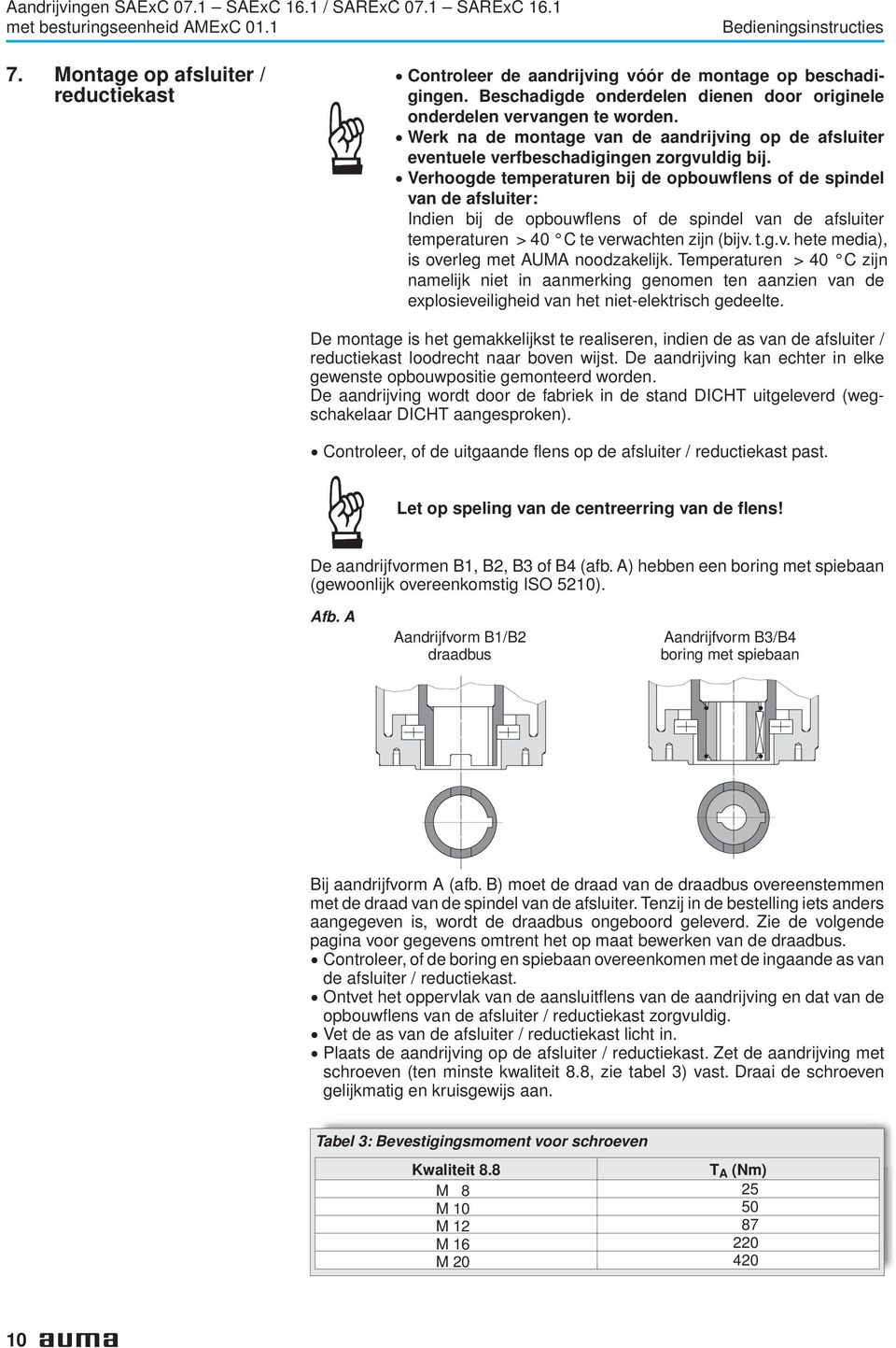 . Verhoogde temperaturen bij de opbouwflens of de spindel van de afsluiter: Indien bij de opbouwflens of de spindel van de afsluiter temperaturen > 40 C te verwachten zijn (bijv. t.g.v. hete media), is overleg met AUMA noodzakelijk.