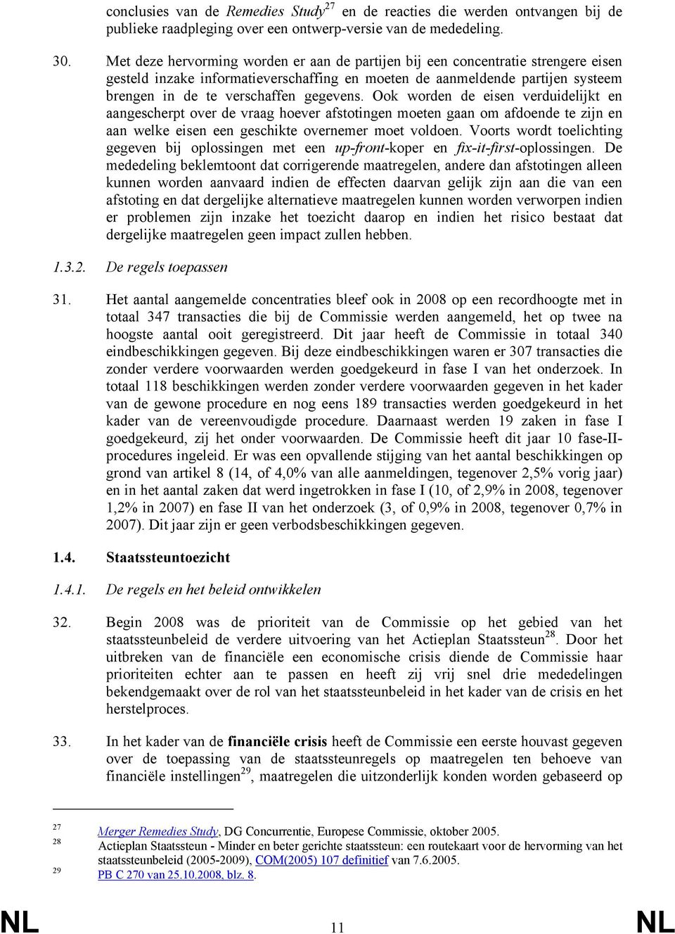 gegevens. Ook worden de eisen verduidelijkt en aangescherpt over de vraag hoever afstotingen moeten gaan om afdoende te zijn en aan welke eisen een geschikte overnemer moet voldoen.