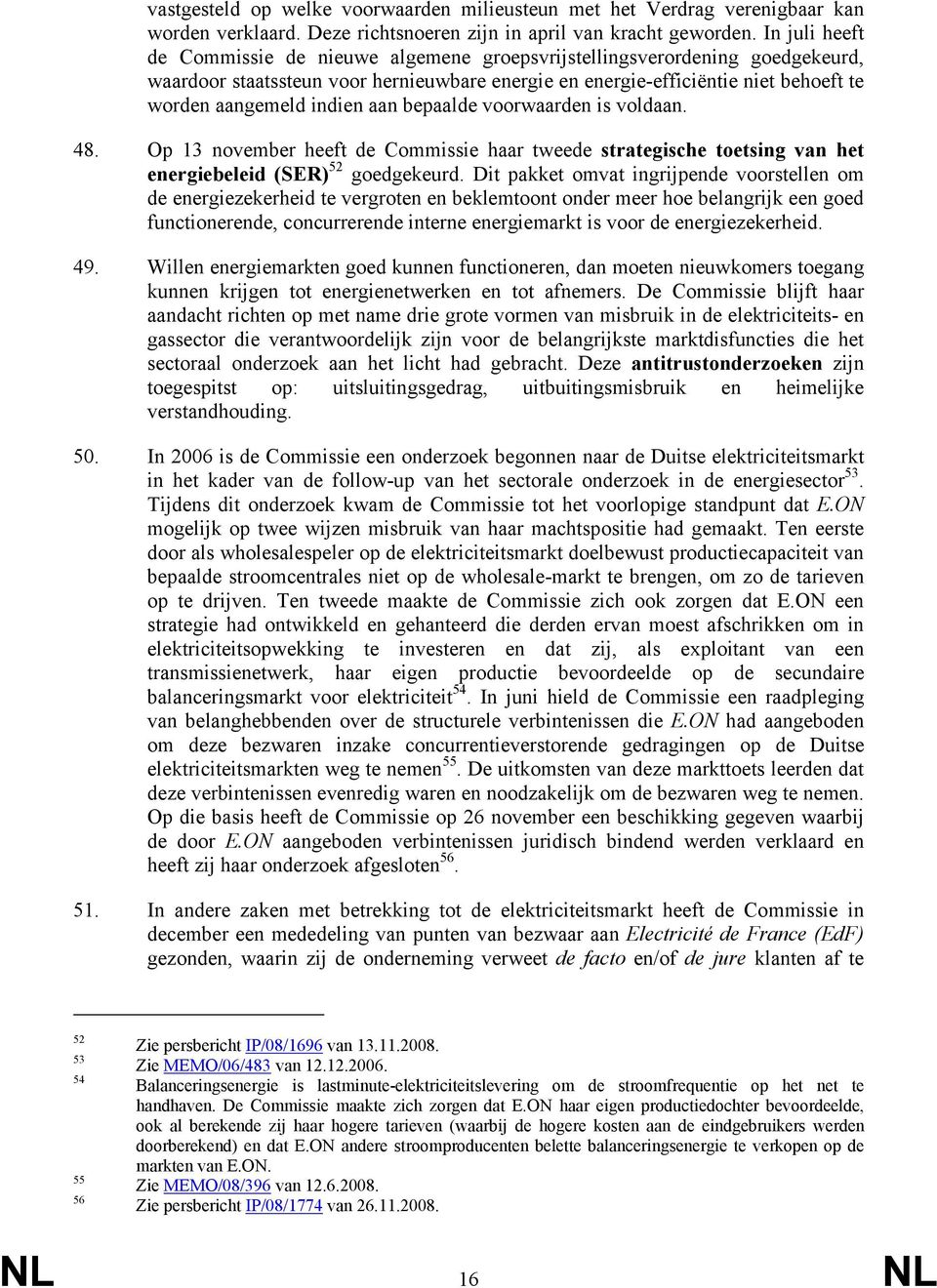 aan bepaalde voorwaarden is voldaan. 48. Op 13 november heeft de Commissie haar tweede strategische toetsing van het energiebeleid (SER) 52 goedgekeurd.