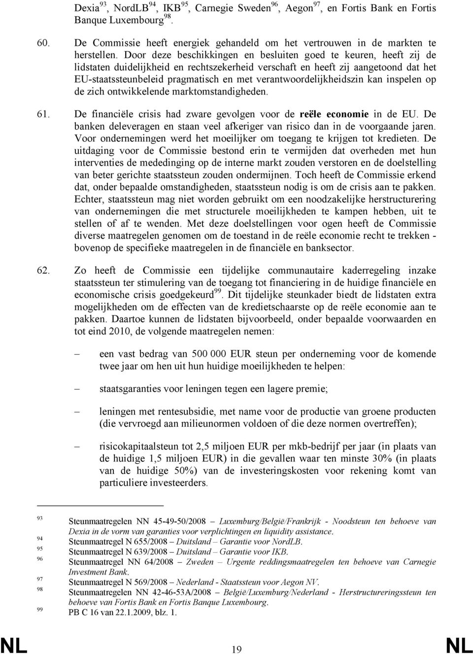 verantwoordelijkheidszin kan inspelen op de zich ontwikkelende marktomstandigheden. 61. De financiële crisis had zware gevolgen voor de reële economie in de EU.