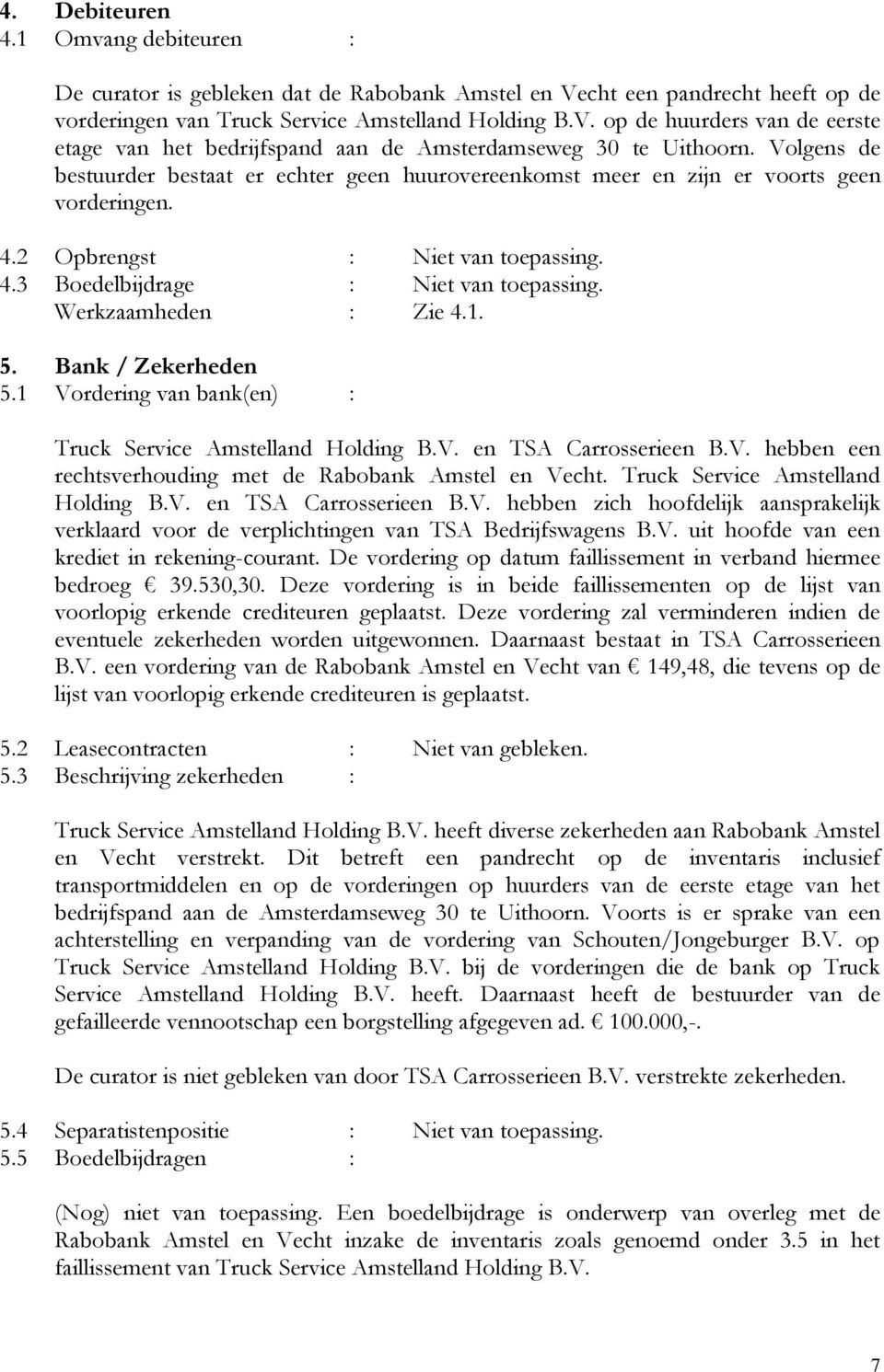 Werkzaamheden : Zie 4.1. 5. Bank / Zekerheden 5.1 Vordering van bank(en) : Truck Service Amstelland Holding B.V. en TSA Carrosserieen B.V. hebben een rechtsverhouding met de Rabobank Amstel en Vecht.