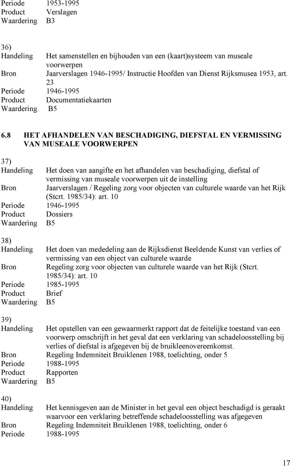 8 HET AFHANDELEN VAN BESCHADIGING, DIEFSTAL EN VERMISSING VAN MUSEALE VOORWERPEN 37) Het doen van aangifte en het afhandelen van beschadiging, diefstal of vermissing van museale voorwerpen uit de