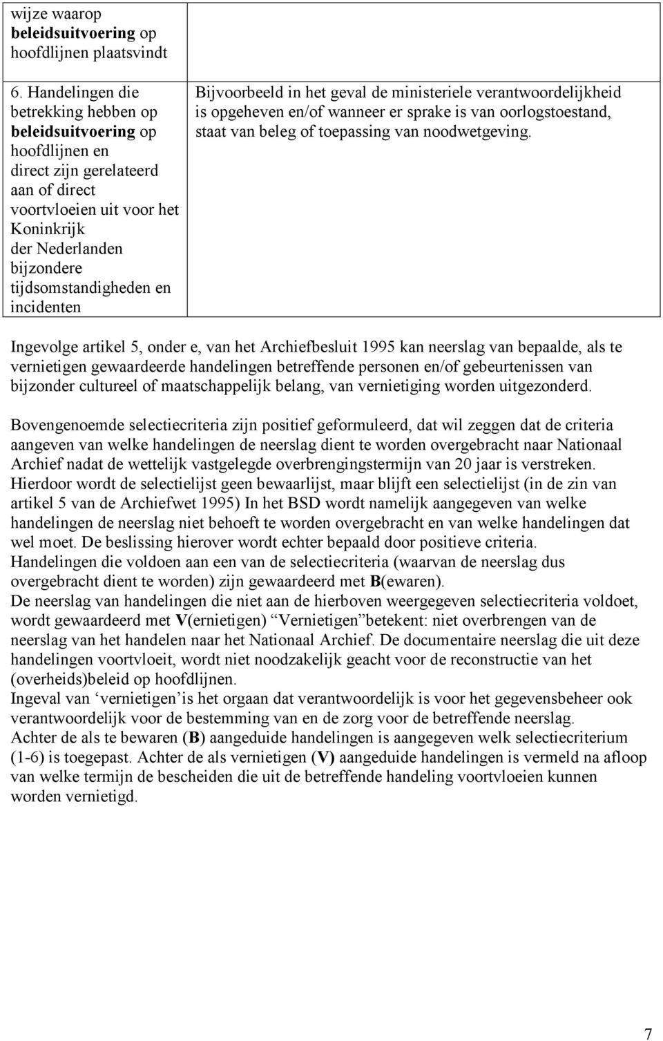 Bijvoorbeeld in het geval de ministeriele verantwoordelijkheid is opgeheven en/of wanneer er sprake is van oorlogstoestand, staat van beleg of toepassing van noodwetgeving.