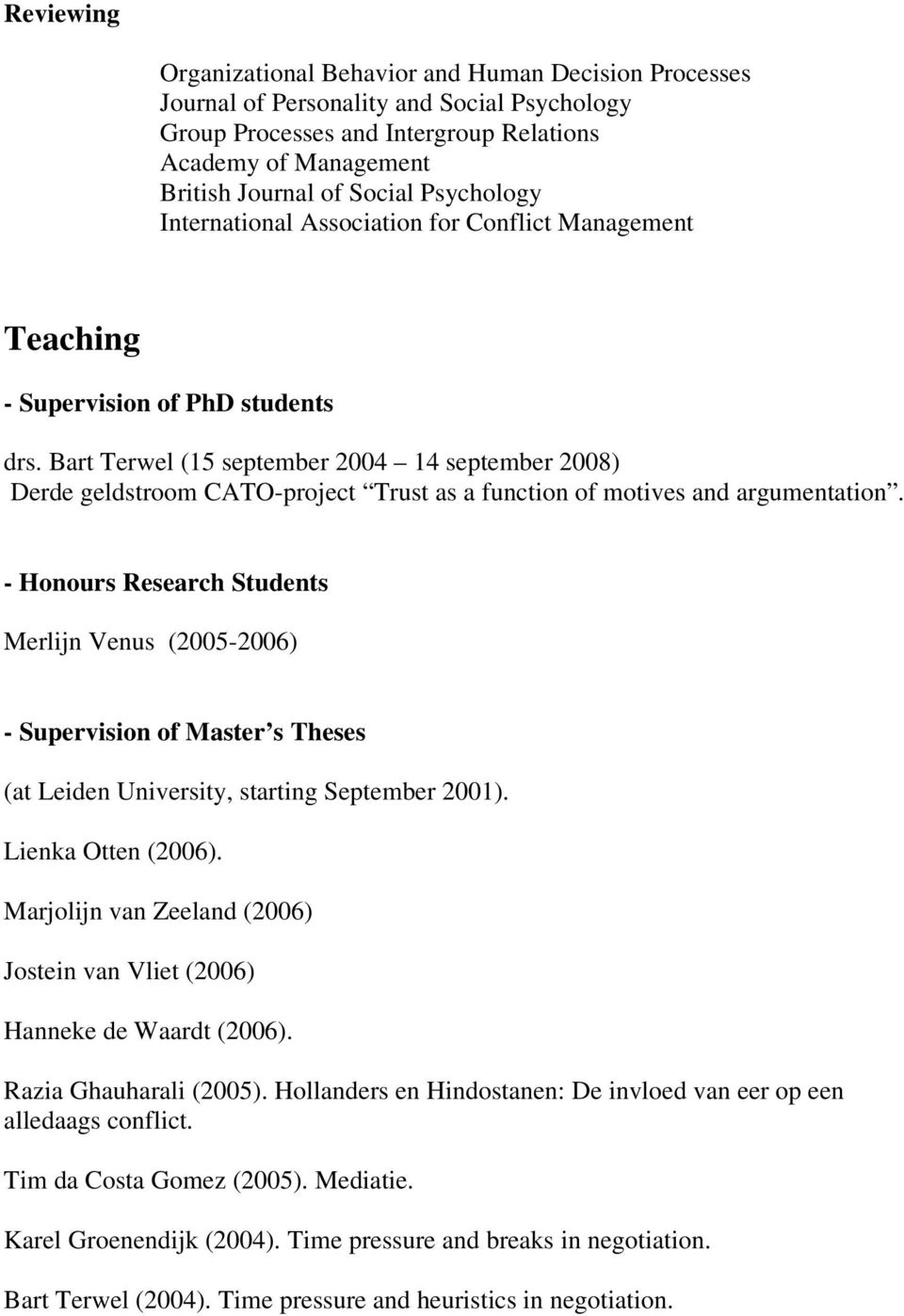 Bart Terwel (15 september 2004 14 september 2008) Derde geldstroom CATO-project Trust as a function of motives and argumentation.