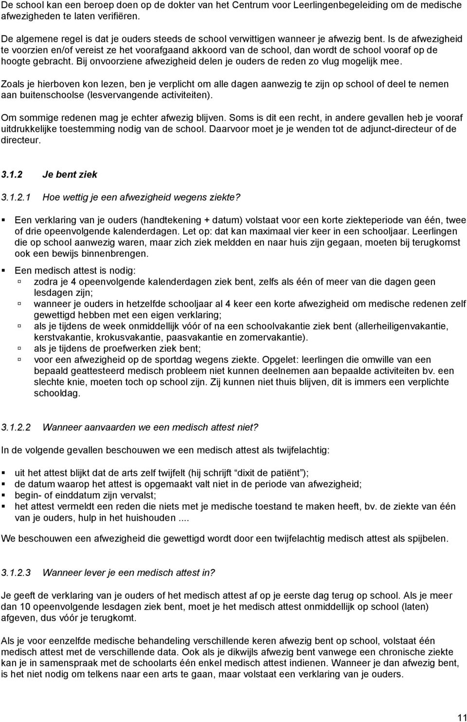 Is de afwezigheid te voorzien en/of vereist ze het voorafgaand akkoord van de school, dan wordt de school vooraf op de hoogte gebracht.